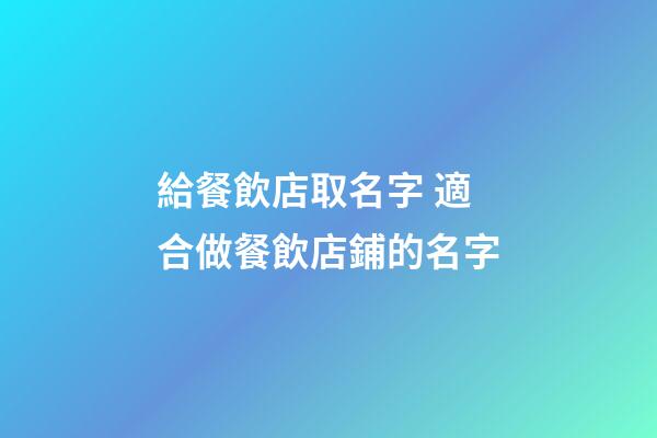給餐飲店取名字 適合做餐飲店鋪的名字-第1張-店鋪起名-玄機(jī)派